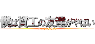 僕は資工の友達がやばい (attack on titan)