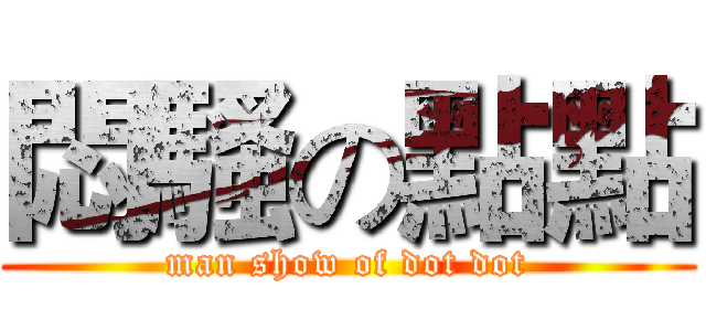 悶騷の點點 (man show of dot dot)