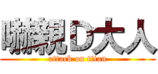 嚇親Ｄ大人 (attack on titan)
