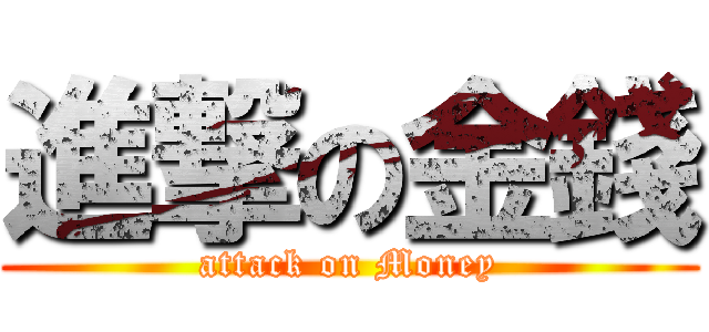 進撃の金錢 (attack on Money)