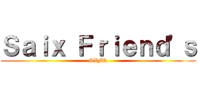 Ｓａｉｘ Ｆｒｉｅｎｄ\'ｓ (SXFR)