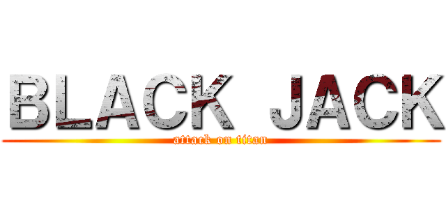 ＢＬＡＣＫ ＪＡＣＫ (attack on titan)