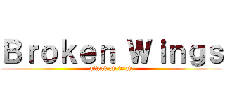 Ｂｒｏｋｅｎ Ｗｉｎｇｓ (attack on titan)