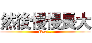 然後慢慢長大 (Next…)