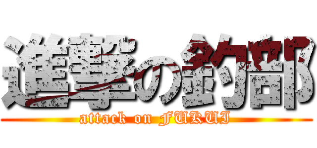 進撃の釣部 (attack on FUKUI)