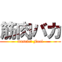 筋肉バカ (muscle　 Fool)