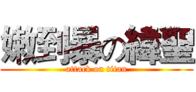 嫩到暴の緯聖 (attack on titan)