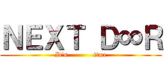 ＮＥＸＴ Ｄ∞Ｒ (It's            time)