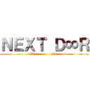 ＮＥＸＴ Ｄ∞Ｒ (It's            time)