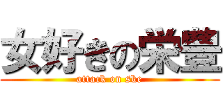 女好きの栄豊 (attack on ske)