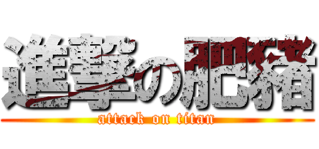 進撃の肥豬 (attack on titan)
