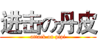 进击の丹皮 (attack on pipi)