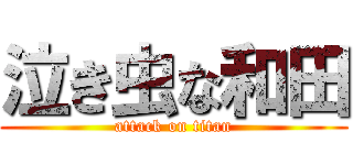 泣き虫な和田 (attack on titan)
