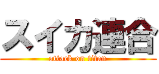 スイカ連合 (attack on titan)