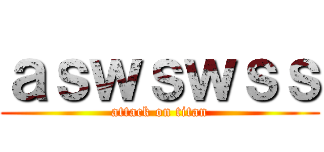 ａｓｗｓｗｓｓ (attack on titan)