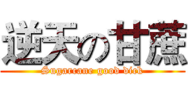 逆天の甘蔗 (Sugarcane good dick)