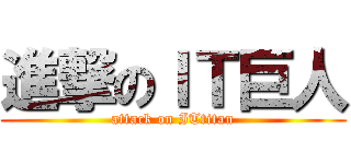 進撃のＩＴ巨人 (attack on ITtitan)