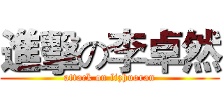 進擊の李卓然 (attack on lizhuoran)