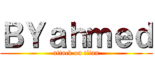 ＢＹａｈｍｅｄ (attack on titan)