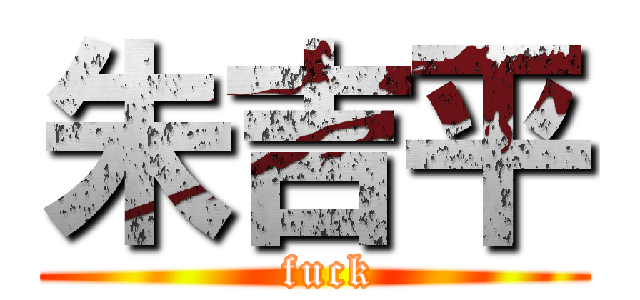 朱吉平 (  fuck)