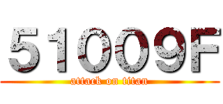 ５１００９Ｆ (attack on titan)