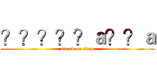 ？？？？？ａ？？ａ (attack on titan)