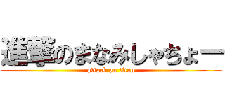 進撃のまなみしゃちょー (attack on titan)