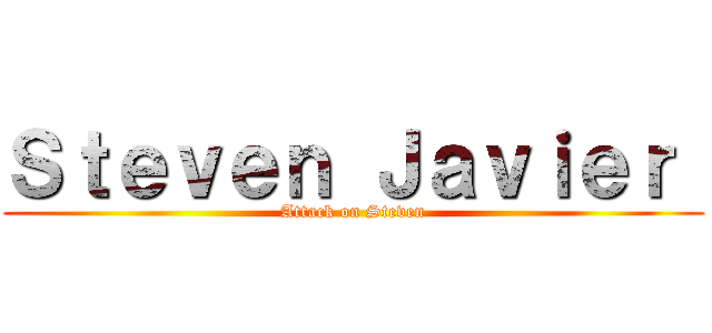 Ｓｔｅｖｅｎ Ｊａｖｉｅｒ  (Attack on Steven)
