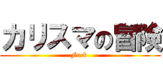 カリスマの冒険 (Fuck )