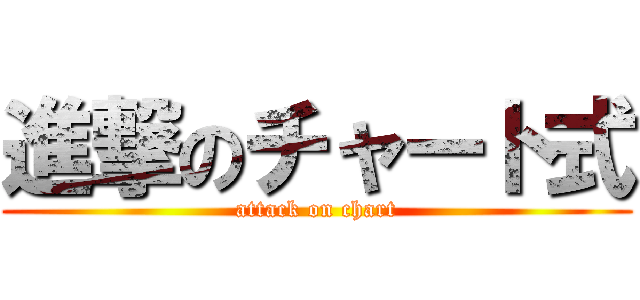 進撃のチャート式 (attack on chart)