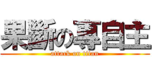 果斷の專自主 (attack on titan)