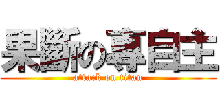 果斷の專自主 (attack on titan)