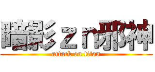 暗影ｚｎ邪神 (attack on titan)