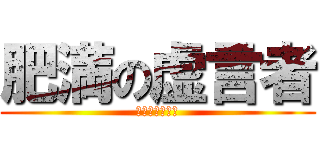 肥満の虚言者 (　　　ライヤー)
