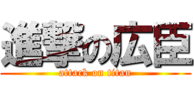 進撃の広臣 (attack on titan)