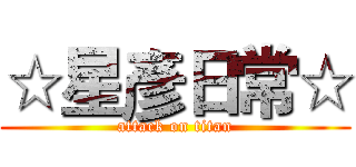 ☆星彥日常☆ (attack on titan)
