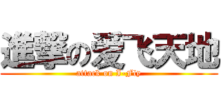 進撃の爱飞天地 (attack on I-Fly)