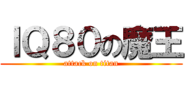ＩＱ８０の魔王 (attack on titan)