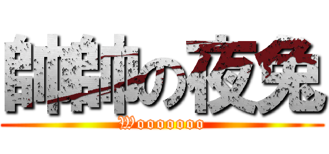 帥帥の夜兔 (Wooooooo)