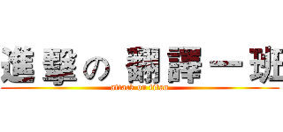 進 擊 の  翻 譯 一 班 (attack on titan)
