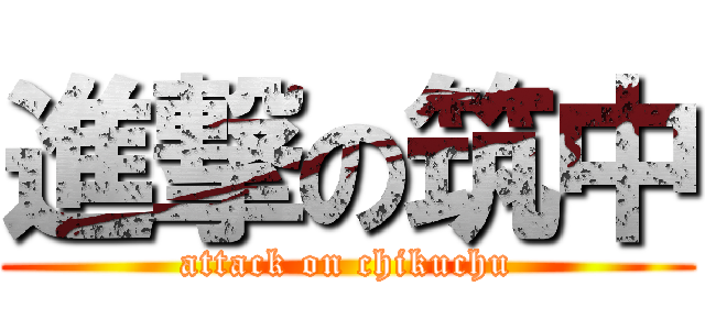 進撃の筑中 (attack on chikuchu)