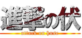 進撃の伏 (attack on huse)