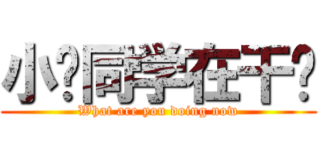 小饭同学在干吗 (What are you doing now)