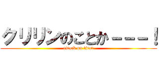 クリリンのことか－－－！ (attack on titan)