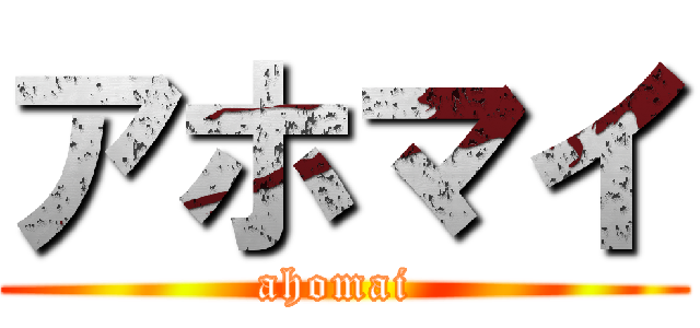 アホマイ (ahomai )