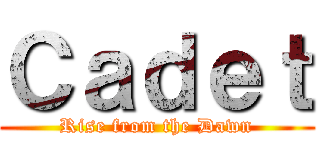 Ｃａｄｅｔ (Rise from the Dawn)