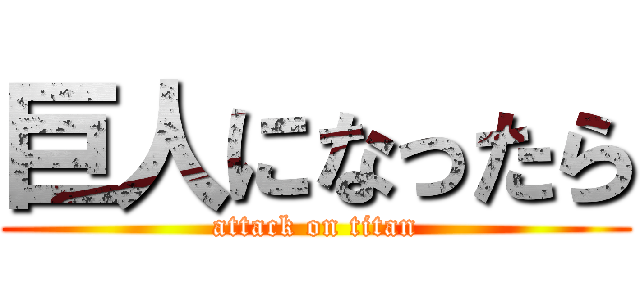 巨人になったら (attack on titan)