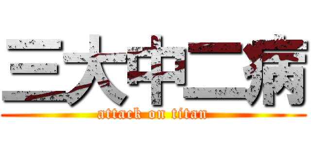 三大中二病 (attack on titan)