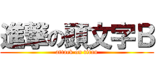 進撃の頭文字Ｂ (attack on titan)