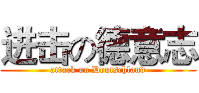 进击の德意志 (attack on Deutschland)